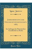 Jahresberichte der Geschichtswissenschaft, 1887: Im Auftrage der Historischen Gesellschaft zu Berlin (Classic Reprint)