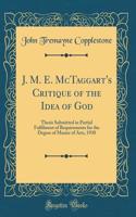 J. M. E. McTaggart's Critique of the Idea of God: Thesis Submitted in Partial Fulfilment of Requirements for the Degree of Master of Arts, 1930 (Classic Reprint)