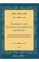 ZusÃ¤tze Zu Den Neuesten Nachrichten Von Italien, Vol. 3: Nach Der in Herrn D. J. J. Volkmanns Historisch Kritischen Nachrichten Angenommenen Ordnung Zusammengetragen Und ALS Anmerkungen Zu Diesem Werke, Sammt Neuen Nachrichten Von Sardinien, Malta