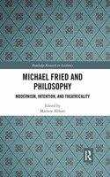 Michael Fried and Philosophy: Modernism, Intention, and Theatricality