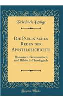 Die Paulinischen Reden der Apostelgeschichte: Historisch-Grammatisch und Biblisch-Theologisch (Classic Reprint)