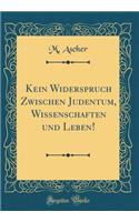 Kein Widerspruch Zwischen Judentum, Wissenschaften und Leben! (Classic Reprint)