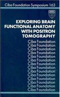 Exploring Brain Functional Anatomy with Positron Tomography: (163 Novartis Foundation Symposia)