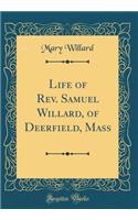 Life of Rev. Samuel Willard, of Deerfield, Mass (Classic Reprint)