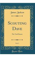 Scouting Dave, Vol. 5: The Trail Hunter (Classic Reprint)