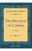 The Republic of Liberia: An Address (Classic Reprint)