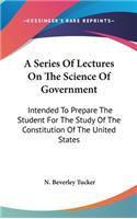 A Series Of Lectures On The Science Of Government