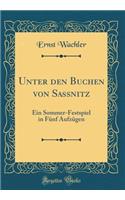 Unter den Buchen von Sassnitz: Ein Sommer-Festspiel in Fünf Aufzügen (Classic Reprint)