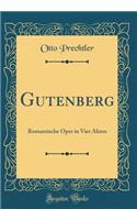 Gutenberg: Romantische Oper in Vier Akten (Classic Reprint)