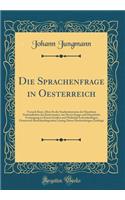 Die Sprachenfrage in Oesterreich: Versuch Einer, Eben So die Sonderinteressen der Einzelnen Nationalitäten des Kaiserstaates, wie Deren Innige und Dauerhafte Vereinigung zu Einem Großen und Wahrhaft Lebenskräftigen Oesterreich Berücksichtigenden Lö