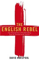 The English Rebel: One Thousand Years of Trouble-making from the Normans to the Nineties