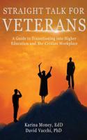 Straight Talk for Veterans: A Guide to Transitioning to Higher Education and the Civilian Workplace