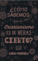 Serie Grandes Preguntas 3: ¿Cómo Sabemos Que El Cristianismo Es de Veras Cierto?