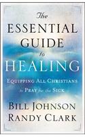 Essential Guide to Healing: Equipping All Christians to Pray for the Sick