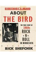 Everybody's Heard about the Bird: The True Story of 1960s Rock 'n' Roll in Minnesota