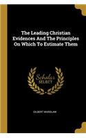 The Leading Christian Evidences And The Principles On Which To Estimate Them