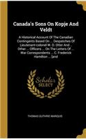 Canada's Sons On Kopje And Veldt: A Historical Account Of The Canadian Contingents Based On ... Despatches Of Lieutenant-colonel W. D. Otter And .. Other ... Officers ... On The Lett