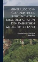 Mineralogisch-geognostische Reise nach dem Ural, dem Altai un dem Kaspischen Meere, Erster Band