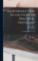 Introduction to the Study of Practical Histology: For Beginners in Microscopy