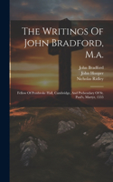 Writings Of John Bradford, M.a.