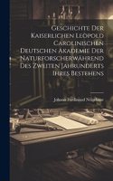 Geschichte Der Kaiserlichen Leopold Carolinischen Deutschen Akademie Der Naturforscherwährend Des Zweiten Jahrunderts Ihres Bestehens