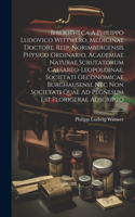 Bibliotheca A Philippo Ludovico Wittwero, Medicinae Doctore, Reip. Norimbergensis Physico Ordinario, Academiae Naturae Scrutatorum Caesareo-leopoldinae, Societati Oeconomicae Burghausensi, Nec Non Societati Quae Ad Pegnesum Est Florigerae Adscripto