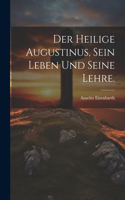 heilige Augustinus, sein Leben und seine Lehre.