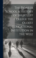 The Pioneer School a History of Shurtleff College the Oldest Educational Institution in the West