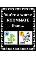 You're a Worse Roommate Than