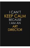 I Can't Keep Calm Because I Am An Art Director