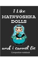 I Love Matryoshka Dolls And I Cannot Lie Composition Notebook