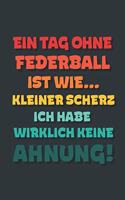 Ein Tag ohne Federball ist wie...