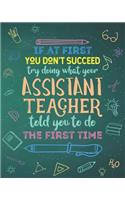 If At First You Don't Succeed Try Doing What Your Assistant Teacher Told You To Do The First Time