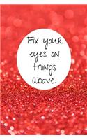 Fix your eyes on things above.