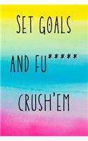 Set goals and fu***** crush'em