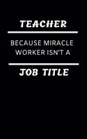 Funny Educator Dot Grid Notebook: Teacher Because Miracle Worker Isn't a Job Title; Journal: Dotted Paper Journal: Notepad for Elementary, Junior High, Middle Grade & University Prof