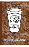 Change the World Start with Coffee: Coffee Lovers Undated 52 Week Planner and Organizer
