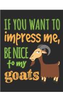If You Want to Impress Me Be Nice to My Goats: Goat Notebook, Blank Paperback Composition Book to Write In, 150 Pages, College Ruled