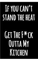 If You Can't Stand The Heat Get The F*ck Outta My Kitchen