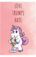 Love Trumps Hate: Motivational Funny Colorful Unicorn Journal Notebook For Birthday, Anniversary, Christmas, Graduation and Holiday Gifts for Girls, Women, Men and Bo