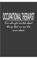 Occupational Therapist - one who gets excited about things that no one else cares about