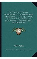 De Causis Et Signis Acutorum Et Diuturnorum Morborum, Libri Quatuor: De Curatione Acutorum Et Diuturnorum Morborum, Libri Quatuor (1790)(English)