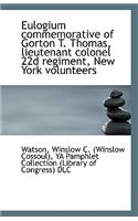 Eulogium Commemorative of Gorton T. Thomas, Lieutenant Colonel 22d Regiment, New York Volunteers: (English)
