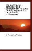 The Doctrine of Confirmation: Considered in Relation to Holy Baptism as a Sacramental Ordinance of
