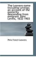 Leavens Name Including Levings; An Account of the Posterity Descending from Emigrant John Levins