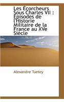 Les Écorcheurs Sous Charles VII: Épisodes de l'Historie Militaire de la France au XVe Siècle