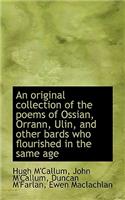 An Original Collection of the Poems of Ossian, Orrann, Ulin, and Other Bards Who Flourished in the S