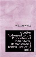 A Letter Addressed to the Proprietors of India Stock, Demonstrating British Justice in India
