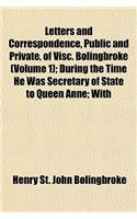 Letters and Correspondence, Public and Private, of Visc. Bolingbroke (Volume 1); During the Time He Was Secretary of State to Queen Anne; With