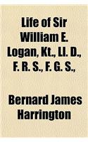 Life of Sir William E. Logan, Kt., LL. D., F. R. S., F. G. S.,